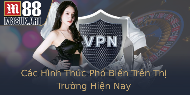 Các Hình Thức Phổ Biến Trên Thị Trường Hiện Nay