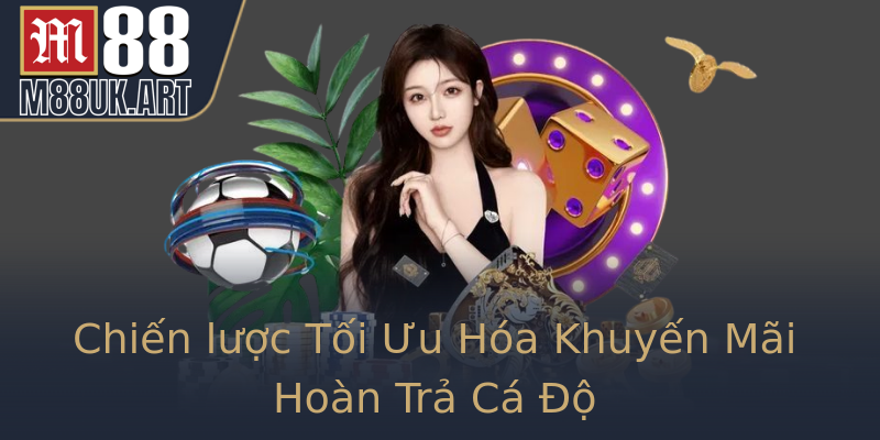 Chiến lược Tối Ưu Hóa Khuyến Mãi Hoàn Trả Cá Độ