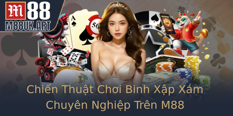 Chiến Thuật Chơi Binh Xập Xám Chuyên Nghiệp Trên M88