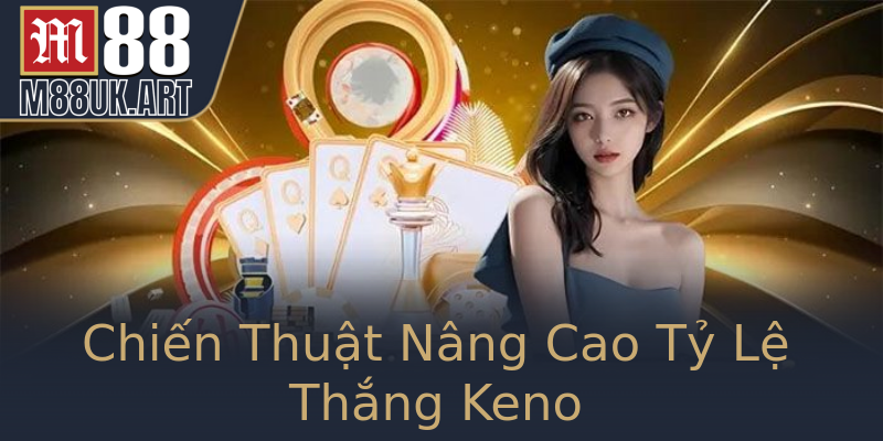 Chiến Thuật Nâng Cao Tỷ Lệ Thắng Keno
