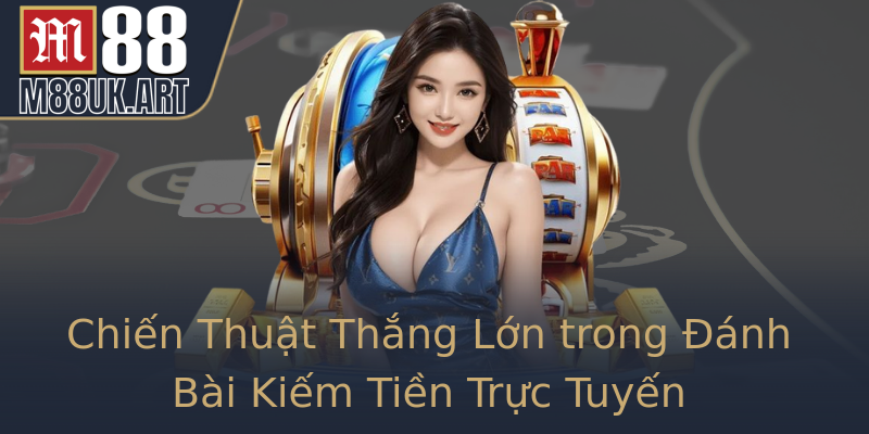 Chiến Thuật Thắng Lớn trong Đánh Bài Kiếm Tiền Trực Tuyến Chiến Thuật Thắng Lớn trong Đánh Bài Kiếm Tiền Trực Tuyến