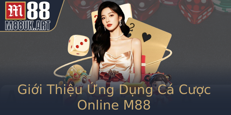 Giới Thiệu Ứng Dụng Cá Cược Online M88