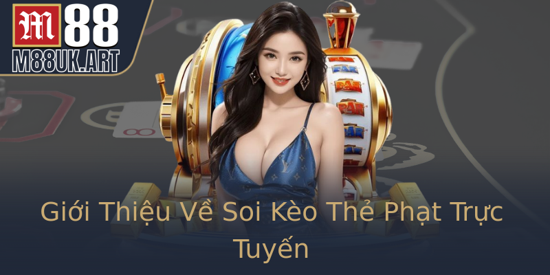 Giới Thiệu Về Soi Kèo Thẻ Phạt Trực Tuyến