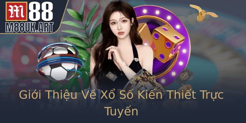 Giới Thiệu Về Xổ Số Kiến Thiết Trực Tuyến
