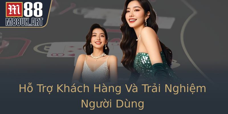 Hỗ Trợ Khách Hàng Và Trải Nghiệm Người Dùng