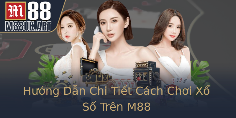 Hướng Dẫn Chi Tiết Cách Chơi Xổ Số Trên M88