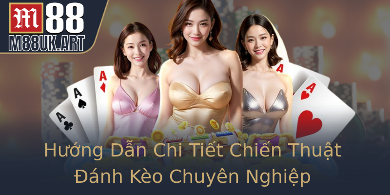 Hướng Dẫn Chi Tiết Chiến Thuật Đánh Kèo Chuyên Nghiệp