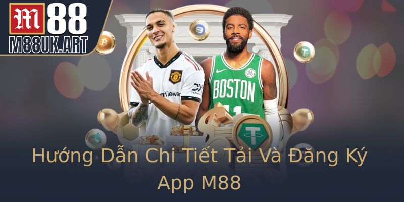 Hướng Dẫn Chi Tiết Tải Và Đăng Ký App M88