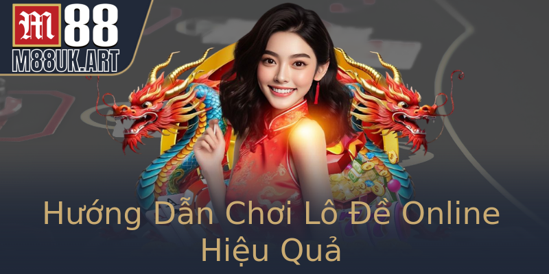 Hướng Dẫn Chơi Lô Đề Online Hiệu Quả