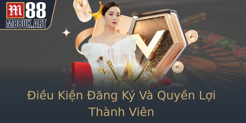 Điều Kiện Đăng Ký Và Quyền Lợi Thành Viên