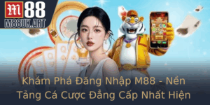 Kham Pha Ang Nhap M88 Nen Tang Ca Cuoc Ang Cap Nhat Hien Nay