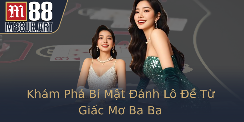 Khám Phá Bí Mật Đánh Lô Đề Từ Giấc Mơ Ba Ba
