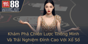 Kham Pha Chien Luoc Thong Minh Va Trai Nghiem Inh Cao Voi Xo So Kien Thiet M88