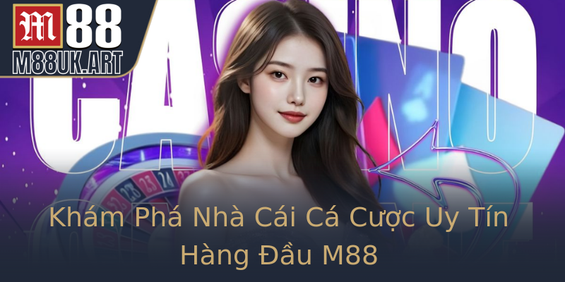 Khám Phá Nhà Cái Cá Cược Uy Tín Hàng Đầu M88