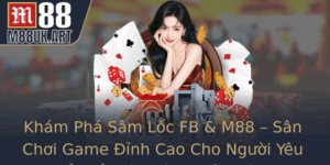 Kham Pha Sam Loc Fb M88 San Choi Game Inh Cao Cho Nguoi Yeu Co Ien Va Thich Thu Thach