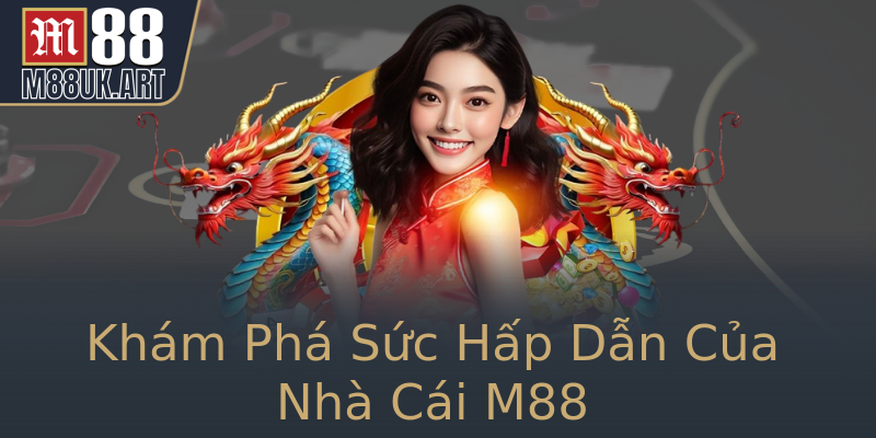 Khám Phá Sức Hấp Dẫn Của Nhà Cái M88