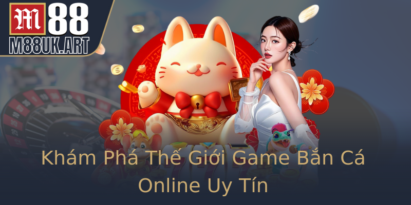 Khám Phá Thế Giới Game Bắn Cá Online Uy Tín