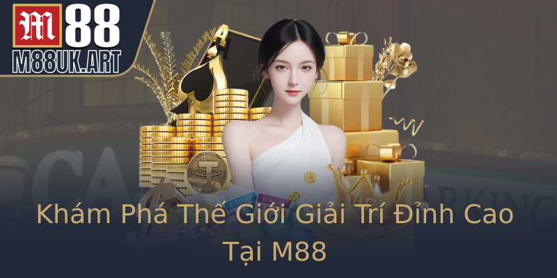 Khám Phá Thế Giới Giải Trí Đỉnh Cao Tại M88