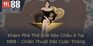 Kham Pha The Gioi Keo Chau A Tai M88 Chien Thuat At Cuoc Thong Minh Va Hieu Qua