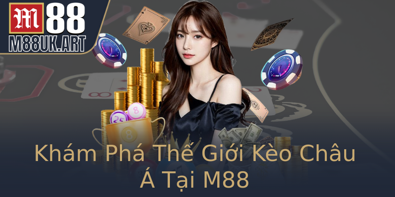 Khám Phá Thế Giới Kèo Châu Á Tại M88