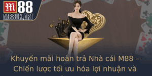Khuyen Mai Hoan Tra Nha Cai M88 Chien Luoc Toi Uu Hoa Loi Nhuan Va Trai Nghiem