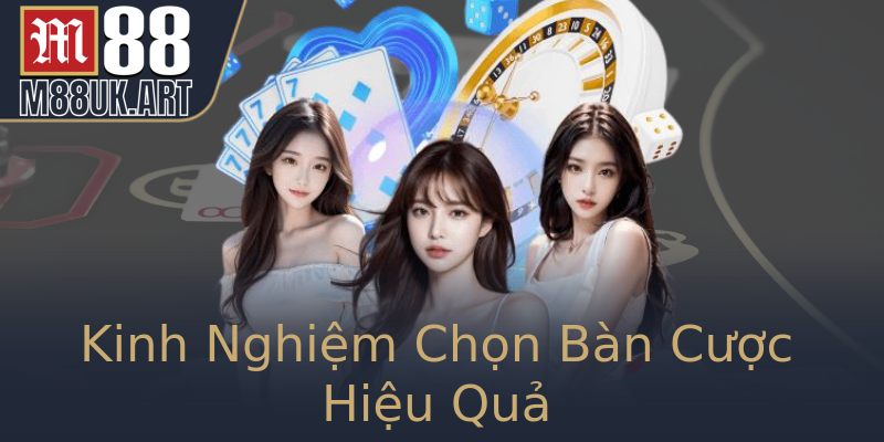 Kinh Nghiệm Chọn Bàn Cược Hiệu Quả