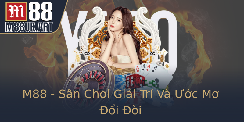 M88 - Sân Chơi Giải Trí Và Ước Mơ Đổi Đời