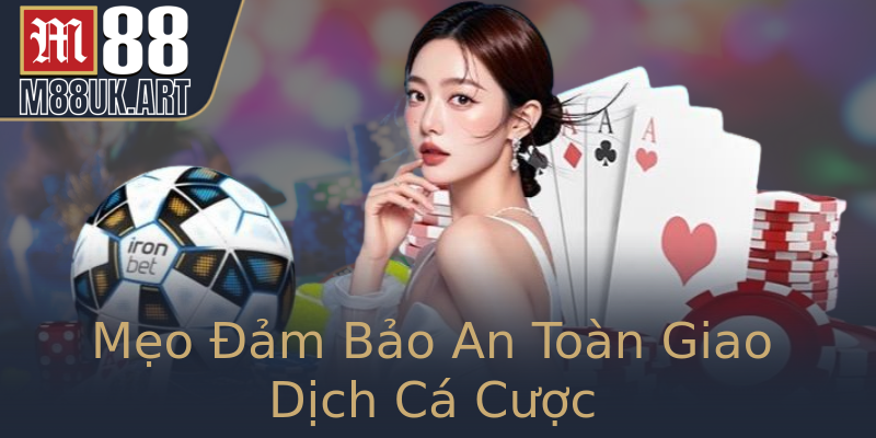 Mẹo Đảm Bảo An Toàn Giao Dịch Cá Cược