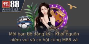 Moi Ban Be Ang Ky Khoi Nguon Niem Vui Va Co Hoi Cung M88 Va Nha Cai M88 1