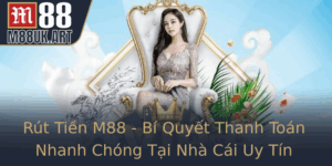 Rut Tien M88 Bi Quyet Thanh Toan Nhanh Chong Tai Nha Cai Uy Tin