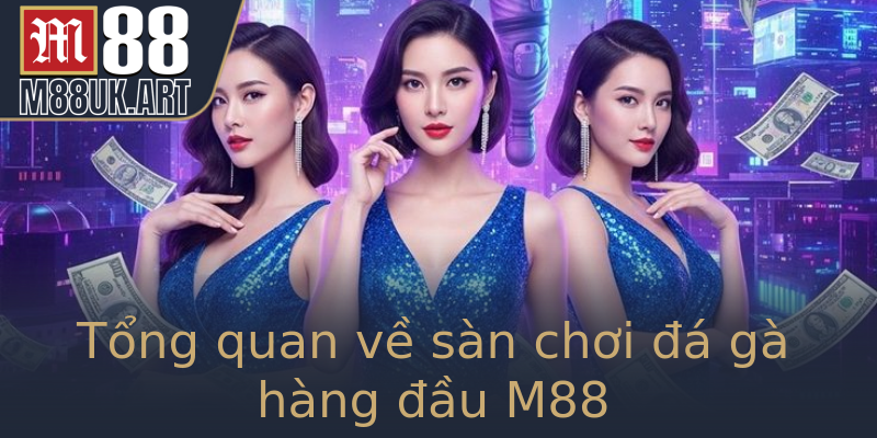 Tổng quan về sàn chơi đá gà hàng đầu M88