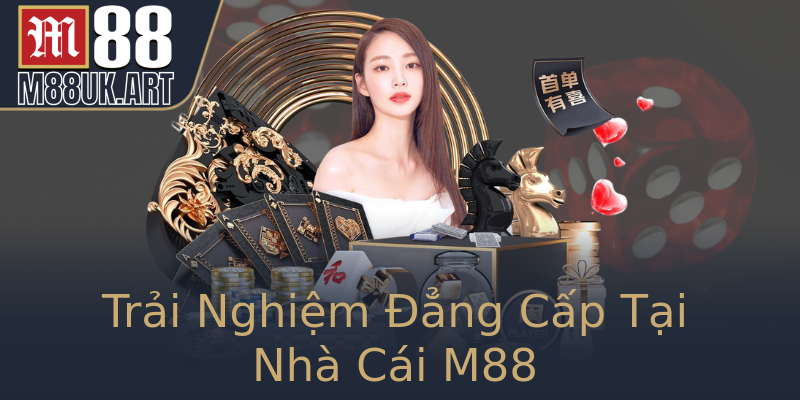 Trải Nghiệm Đẳng Cấp Tại Nhà Cái M88