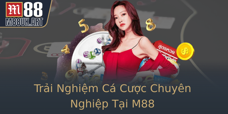 Trải Nghiệm Cá Cược Chuyên Nghiệp Tại M88
