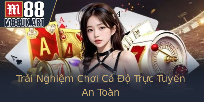 Trải Nghiệm Chơi Cá Độ Trực Tuyến An Toàn